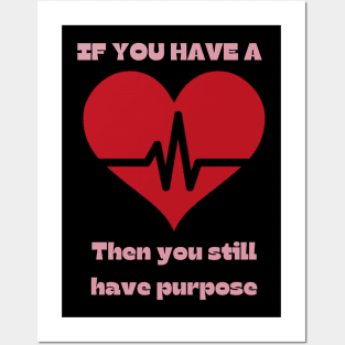 If you have a heartbeat - then you still have purpose. Posters and Art